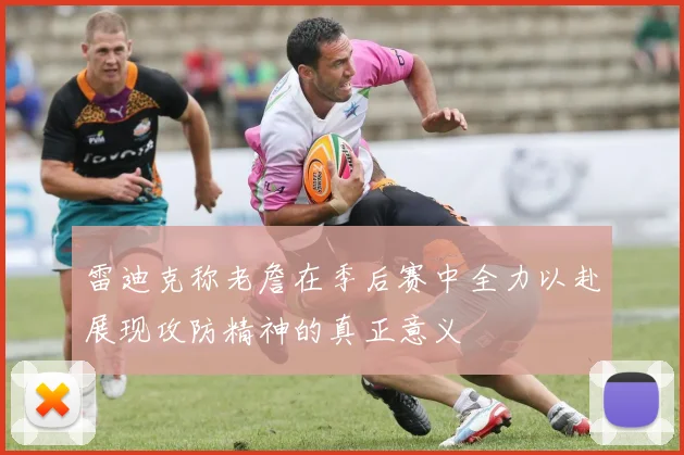 雷迪克称老詹在季后赛中全力以赴展现攻防精神的真正意义