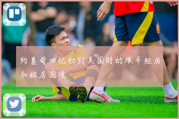 约基奇回忆初到美国时的艰辛经历和租房困境