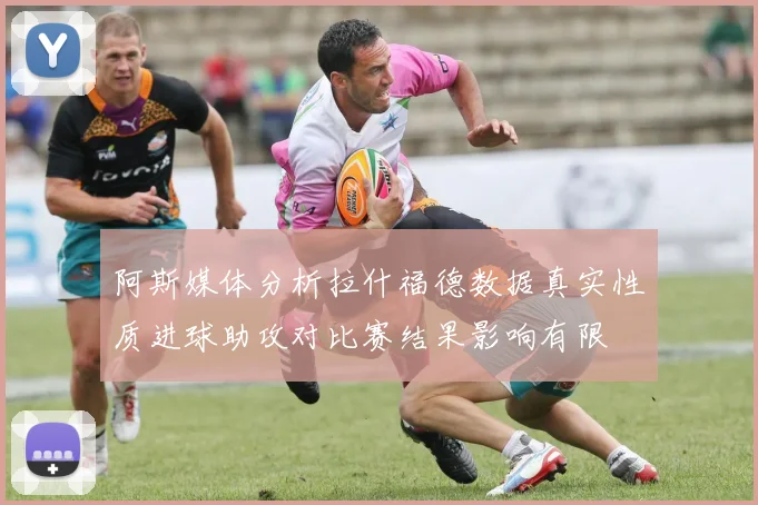 阿斯媒体分析拉什福德数据真实性质进球助攻对比赛结果影响有限